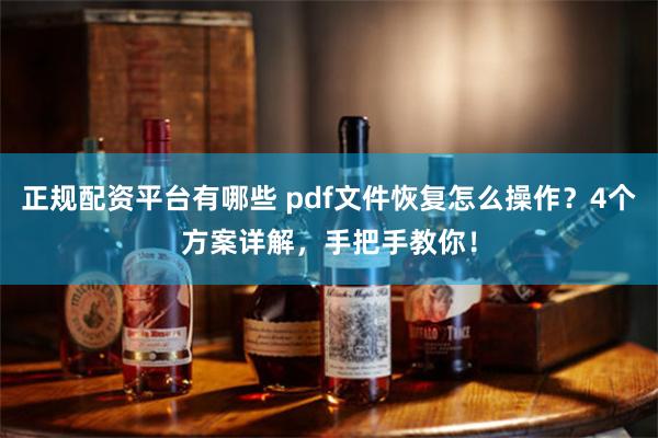 正规配资平台有哪些 pdf文件恢复怎么操作？4个方案详解，手把手教你！