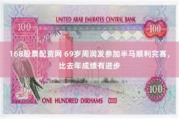 168股票配资网 69岁周润发参加半马顺利完赛，比去年成绩有进步