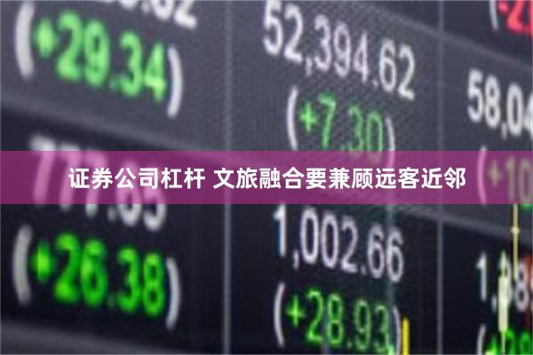 证券公司杠杆 文旅融合要兼顾远客近邻