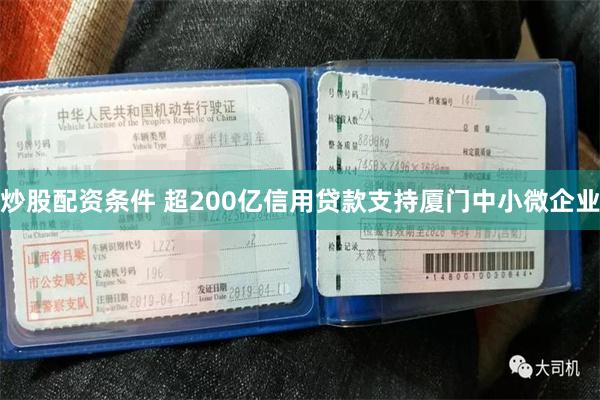 炒股配资条件 超200亿信用贷款支持厦门中小微企业