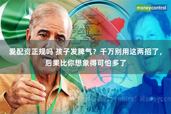 爱配资正规吗 孩子发脾气？千万别用这两招了，后果比你想象得可怕多了